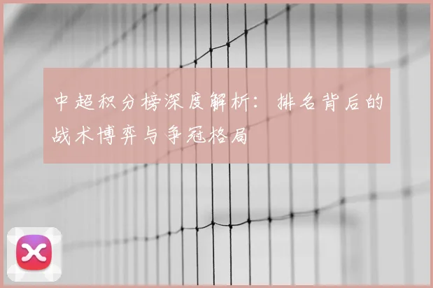 中超积分榜深度解析:排名背后的战术博弈与争冠格局
