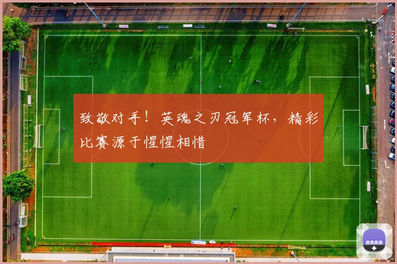 致敬对手！英魂之刃冠军杯，精彩比赛源于惺惺相惜