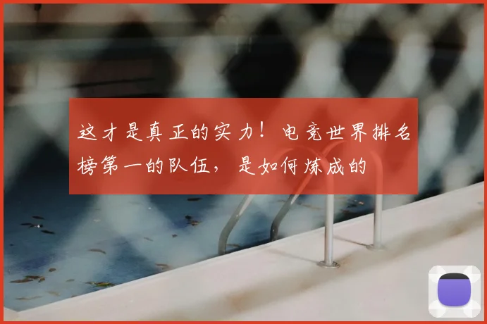 这才是真正的实力!电竞世界排名榜第一的队伍,是如何炼成的