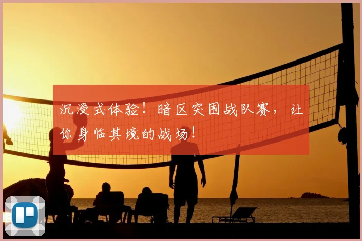 沉浸式体验!暗区突围战队赛,让你身临其境的战场!
